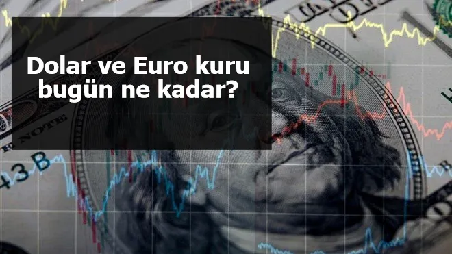Dolar ve Euro kuru bugün ne kadar?